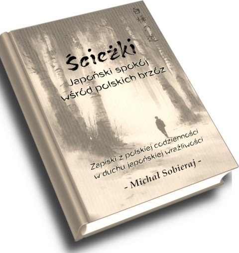 "Ścieżki. Japoński spokój wśród polskich brzóz" (Michał Sobieraj) Książka "Ścieżki" od autora ukiyo-japan.pl: Michałą Sobieraja