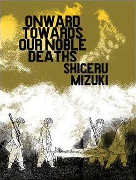 "Onwards Towards Our Noble Deaths" - antywojenna manga autorstwa Shiberu Mizukiego. Artykuł o legendzie ja-pońskiej mangi - Shiberu Mizuki - autorze GeGeGe no Kitaro, Showa: Japan's History, czy Akuma-Kun. Życie po traumie II Wojny Światowej i twórczość antywojenna i o japońskiej mitologii (yokai).